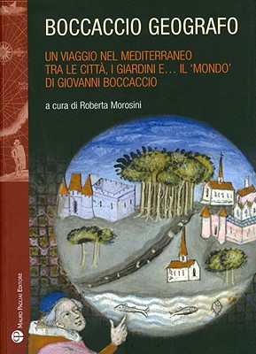 Boccaccio Geografo: Un Viaggio Nel Mediterraneo Tra Le Citt, I Giardini E Il 'Mondo' Di Giovanni Boccaccio