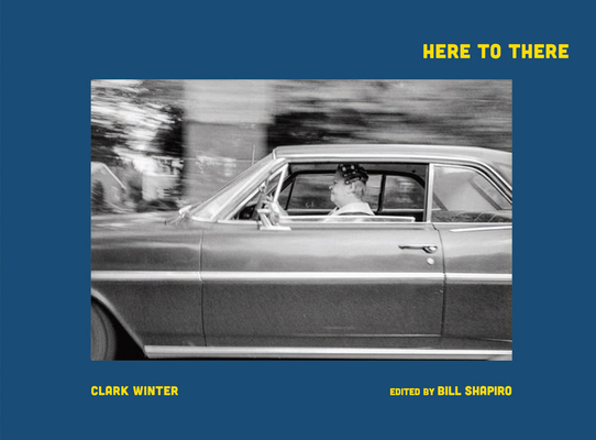 Image for Clark Winter: Here to There: Photographs from the Road Ahead Clark Winter: Here to There: Photographs from the Road Ahead