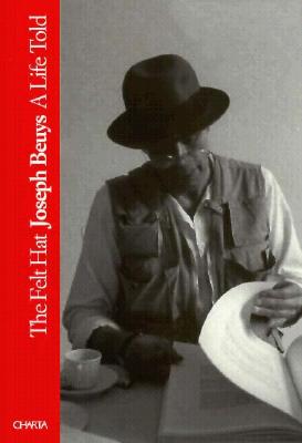 Joseph Beuys: The Felt Hat: A Life Told (Charta Risk, 3)
