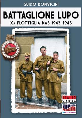 Battaglione Lupo - Xa Flottiglia MAS 1943-1945 (Italia Storica) (Volume 41) (Italian Edition) Image for Battaglione Lupo - Xa Flottiglia MAS 1943-1945 (Italia Storica) (Volume 41) (Italian Edition)