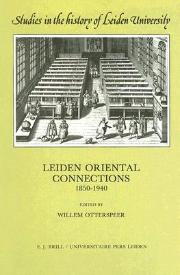Leiden Oriental Connections 1850-1940 (Studies in the History of Leiden University, 5)