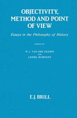 Objectivity, Method and Point of View: Essays in the Philosophy of History (Philosophy of History and Culture, Vol. 6)