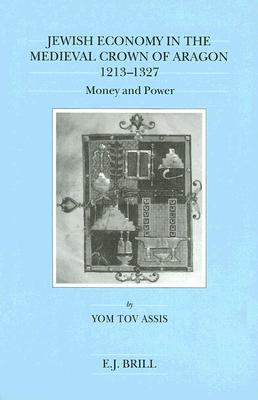 Jewish Economy in the Medieval Crown of Aragon, 1213-1327: Money and Power (Brill's Series in Jewish Studies, 18)
