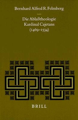 De Indulgentiis: Die Ablasstheologie Kardinal Cajetans 1469-1534 (Studies in Medieval and Reformation Traditions) (Studies in Medieval and Reformation Thought) (German Edition) Felmberg