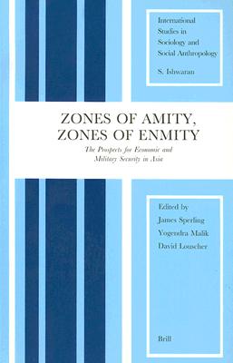 Image for Zones of Amity, Zones of Enmity: The Prospects for Economic and Military Security in Asia (International Studies in Sociology and Social Anthropology) Sperling, James; Malik, Yogendra and Louscher, David