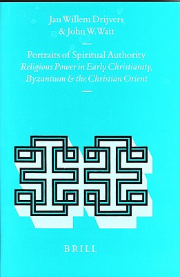PORTRAITS OF SPIRITUAL AUTHORITY Religious Power in Early Christianity, Byzantium and the Christian Orient