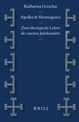 Apelles & Hermogenes: Zwei Theologische Lehrer Des Zweiten Jahrhunderts (Texts and Studies of Early Christian Life and Language) (German Edition) Greschat, Katharina