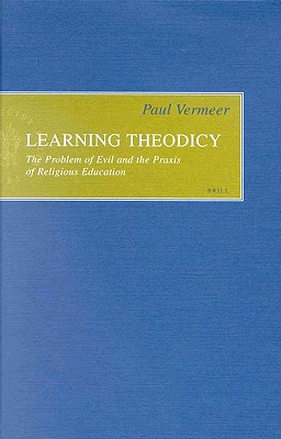 Learning Theodicy: The Problem of Evil and the Praxis of Religious Education (Empirical Studies in Theology) Vermeer, Paul