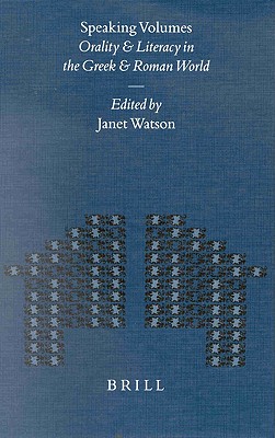 Speaking Volumes: Orality and Literacy in the Greek and Roman World (Mnemosyne, Bibliotheca Classica Batava Supplementum)