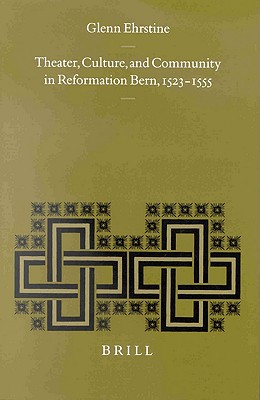 Theater, Culture, and Community in Reformation Bern, 1523-1555 (Studies in Medieval and Reformation Traditions)