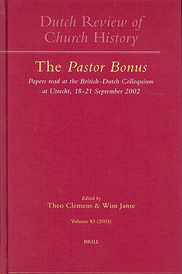 Image for Dutch Review of Church History, Volume 83: The Pastor Bonus: Papers Read at the British-Dutch Colloquium at Utrecht, 18-21 September 2002 Clemens, Theo and Janse, Wim Dutch Review of Church History, Volume 83: The Pastor Bonus: Papers Read at the British-Dutch Colloquium at Utrecht, 18-21 September 2002 Clemens, Theo and Janse, Wim