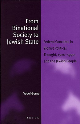 FROM BINATIONAL SOCIETY TO JEWISH STATE Federal Concepts in Zionist Political Thought, 1920-1990, and the Jewish People