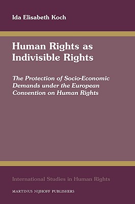 Human Rights As Indivisible Rights: The Protection of Socio-economic Demands Under the European Convention on Human Rights (International Studies in Human Rights, 101)