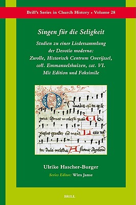 Singen Fur Die Seligkeit: Studien Zu Einer Liedersammlung Der Devotio Moderna: Zwolle, Historisch Centrum Overijssel, Coll. Emmanuelshuizen, Cat. Vi. . Series in Church History) (German Edition) Hascher-Burger, Ulrike