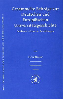 Gesammelte Beitrage Zur Deutschen Und Europaischen Universitatsgeschichte. Strukturen, Personen, Entwicklungen