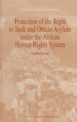 Protection of the Right to Seek and Obtain Asylum under the African Human Rights System (Refugees and Human Rights, 12)