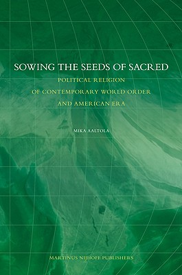 Sowing the Seeds of Sacred: Political Religion of Contemporary World Order and American Era (International Relations Studies Series)