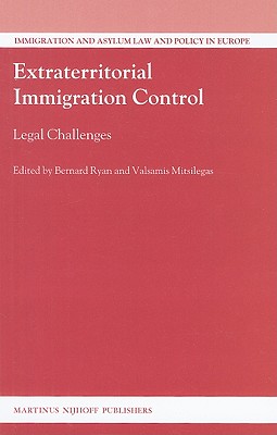 Extraterritorial Immigration Control: Legal Challenges (Immigration and Asylum Law and Policy in Europe, 21)