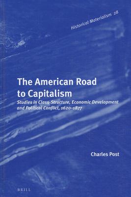 The American Road to Capitalism: Studies in Class-Structure, Economic Development and Political Conflict, 1620-1877 (Historical Materialism, 28)
