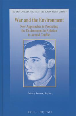 War and the Environment: New Approaches to Protecting the Environment in Relation to Armed Conflict (Raoul Wallenberg Institute Human Rights Library) [Hardcover] Rayfuse, Rosemay