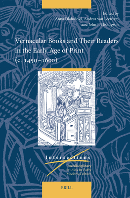 Vernacular Books and Their Readers in the Early Age of Print (c. 1450-1600) (Intersections: Interdisciplinary Studies in Early Modern Culture, 85)