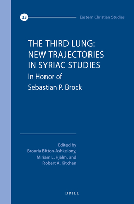 The Third Lung: New Trajectories in Syriac Studies: In Honour of Sebastian P. Brock (Eastern Christian Studies, 33)