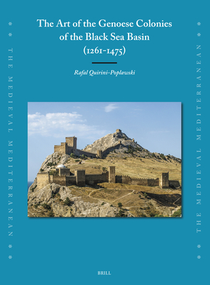 The Art of the Genoese Colonies of the Black Sea Basin 1261-1475 (Medieval Mediterranean, 136)