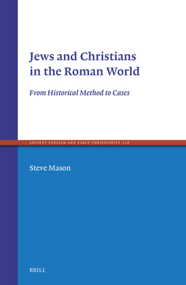 Jews and Christians in the Roman World: From Historical Method to Cases (Ancient Judaism and Early Christianity, 116)