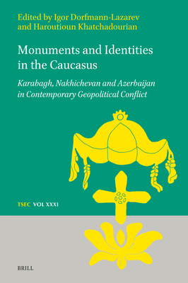 Monuments and Identities in the Caucasus: Karabagh, Nakhichevan and Azerbaijan in Contemporary Geopolitical Conflict (Texts and Studies in Eastern Christianity, 31)