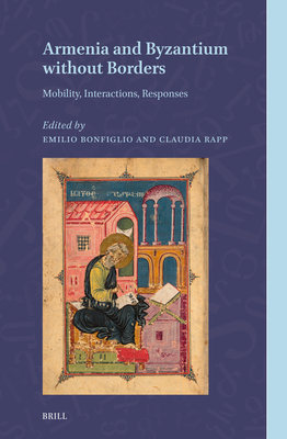 Armenia and Byzantium Without Borders: Mobility, Interactions, Responses (Armenian Texts and Studies, 7)