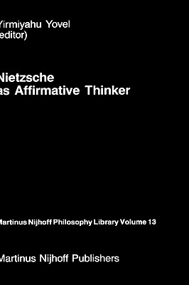 Nietzsche as Affirmative Thinker: Papers Presented at the Fifth Jerusalem Philosophical Encounter, April 1983 (Martinus Nijhoff Philosophy Library, 13)