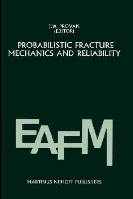 Probabilistic fracture mechanics and reliability (Engineering Applications of Fracture Mechanics, 6)