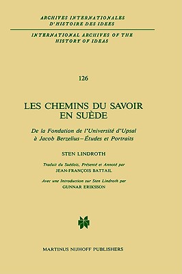 Les chemins du savoir en Sude: De la fondation de l'universit d'Upsal Jacob Berzelius - tudes et portraits (International Archives of the History . d'histoire des ides, 126) (French Edition)