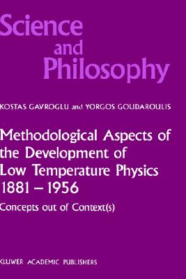 Methodological Aspects of the Development of Low Temperature Physics 18811956: Concepts Out of Context(s) (Science and Philosophy, 4)
