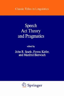 Speech Act Theory and Pragmatics (Studies in Linguistics and Philosophy, 10)