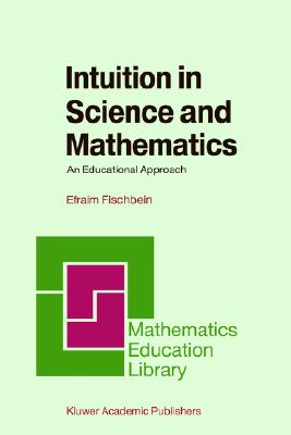 Intuition in Science and Mathematics: An Educational Approach (Mathematics Education Library, 5)