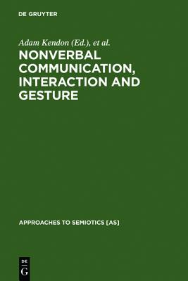 Nonverbal Communication, Interaction, and Gesture: Selections from SEMIOTICA (Approaches to Semiotics [AS], 41)