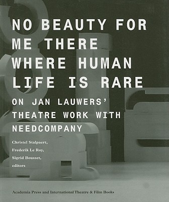No Beauty for Me There Where Human Life is Rare: On Jan Lauwers' Theatre Work with Needcompany (Studies in Performing Arts and Films)