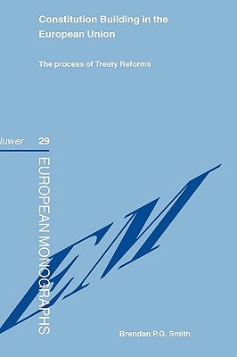 Constitution Building in the European Union:The Process of Treaty Reforms (European Monographs, 29)