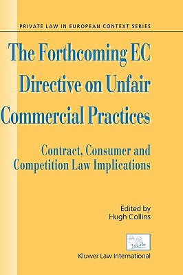 The Forthcoming Ec Directive on Unfair Commercial Practices: Contract, Consumer, and Competition Law Implications (Private Law in European Context Series)