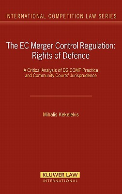 EC Merger Control Regulation: Rights of Defence. A Critical Analysis of DG COMP Practice and Community Courts' Jurisprudence [International Competition Law Series, Volume 21]