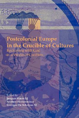 Postcolonial Europe in Crucible of Cultures: Reckoning with God in a World of Conflicts (Currents of Encounter; Volume 34)