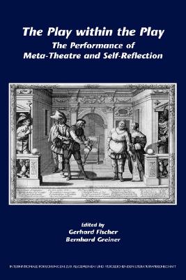 The Play within the Play: The Performance of Meta-Theatre and Self-Reflection [Internationale Forschungen zur Allgemeinen und Vergleichenden Literaturwissenschaft, 112]
