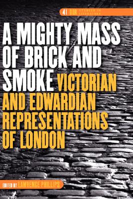 A Mighty Mass of Brick and Smoke: Victorian and Edwardian Representations of London (DQR Studies in Literature, 41)