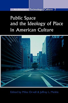 Public Space and the Ideology of Place in American Culture (Architecture Technology Culture, 3)