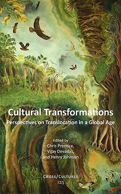 Cultural Transformations: Perspectives on Translocation in a Global Age (Cross/Cultures: Readings in the Post/Colonial Literatures and Cultures in English, 125)