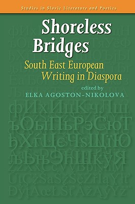 Shoreless Bridges: South East European Writing in Diaspora (Studies in Slavic Literature and Poetics, 55)