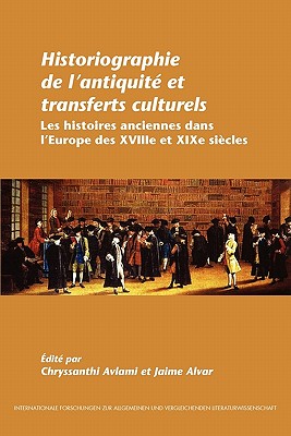 Historiographie De Lantiquit Et Transferts Culturels: Les Histoires Anciennes Dans LEurope Des XVILLe Et XIXe Sicles . Literaturwissenschaft, 145) (French Edition)