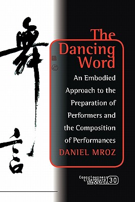 The Dancing Word: An Embodied Approach to the Preparation of Performers and the Composition of Performances (Consciousness, Literature and the Arts, 30)