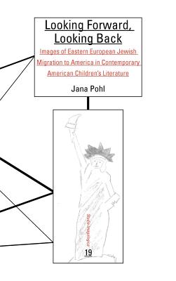 Looking Forward, Looking Back: Images of Eastern European Jewish Migration to America in Contemporary American Childrens Literature (Studia Imagologica, 19)